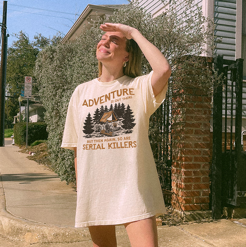 Adventure Is Out There But So Are Serial Killers Graphic Tee