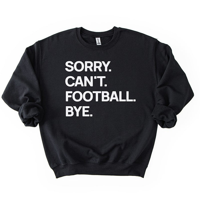 Black “Sorry. Can’t. Football. Bye.” sweatshirt — unisex fleece game day crewneck for football season.