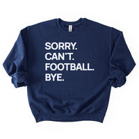 Navy “Sorry. Can’t. Football. Bye.” sweatshirt — soft unisex fleece crewneck for game day comfort.