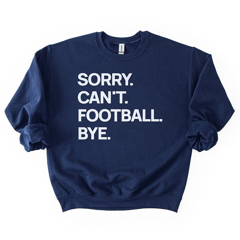 Navy “Sorry. Can’t. Football. Bye.” sweatshirt — soft unisex fleece crewneck for game day comfort.