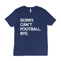 Navy “Sorry. Can’t. Football. Bye.” unisex tee — fall boutique game-day shirt.