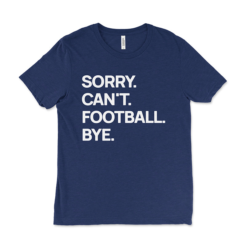 Navy “Sorry. Can’t. Football. Bye.” unisex tee — fall boutique game-day shirt.