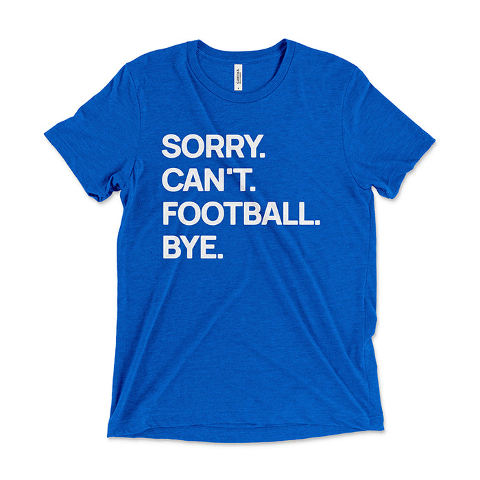 Royal blue “Sorry. Can’t. Football. Bye.” triblend tee — lightweight unisex game-day t-shirt.