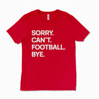 Red “Sorry. Can’t. Football. Bye.” tee — soft triblend football t-shirt.