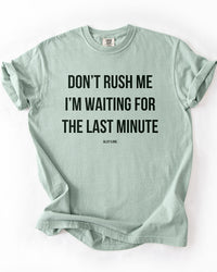 Bay green Don't Rush Me I'm Waiting For The Last Minute graphic tee