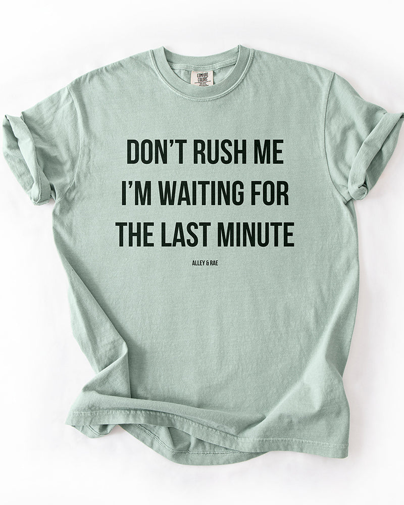 Bay green Don't Rush Me I'm Waiting For The Last Minute graphic tee