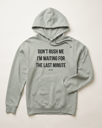 Dusty Sage Don't Rush Me I'm Waiting For The Last Minute funny procrastination hoodie