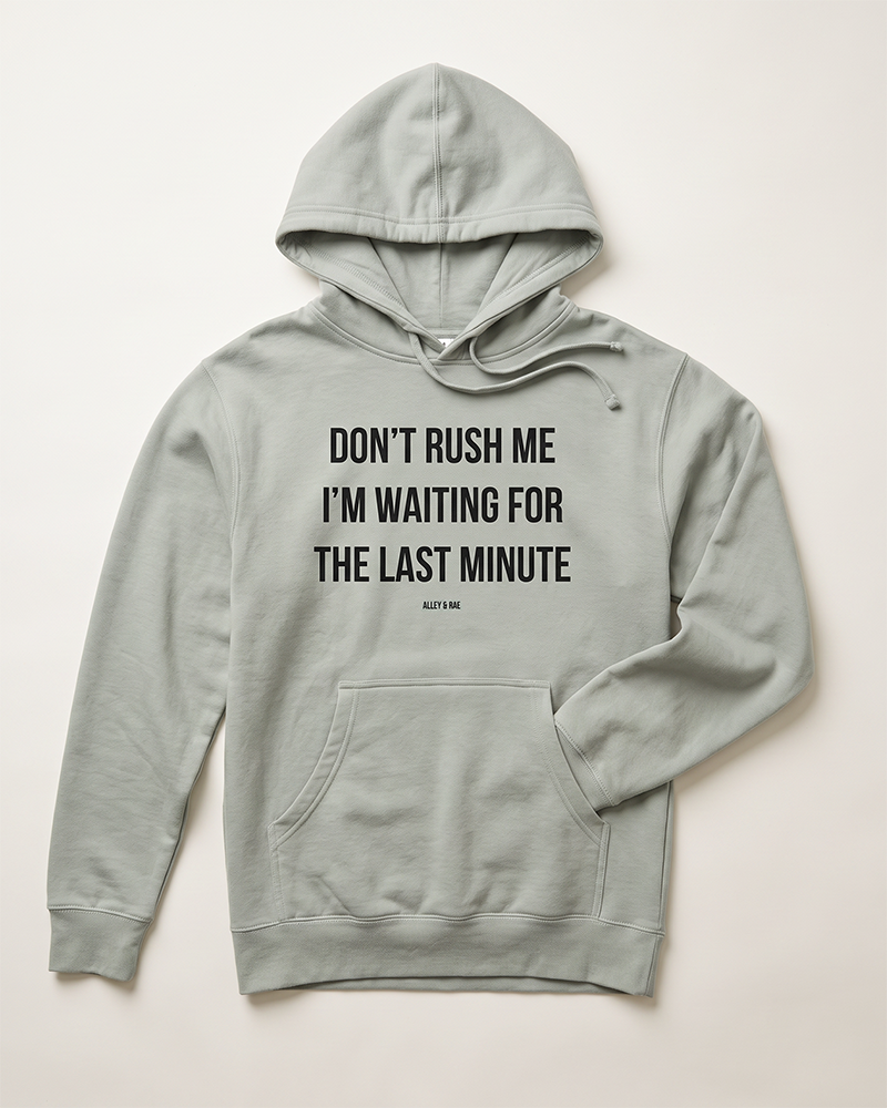 Dusty Sage Don't Rush Me I'm Waiting For The Last Minute funny procrastination hoodie