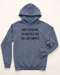 Storm Blue Don't Rush Me I'm Waiting For The Last Minute funny hoodie