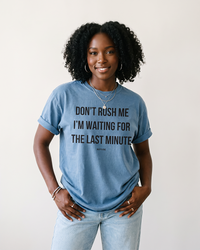 Woman wearing Blue Jean Don't Rush Me I'm Waiting For The Last Minute tee