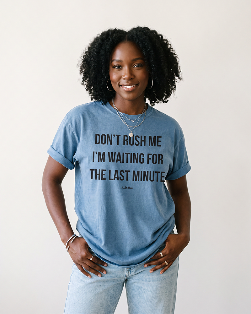 Woman wearing Blue Jean Don't Rush Me I'm Waiting For The Last Minute tee