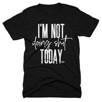 I'm Not Doing Shit Today Tee - Alley & Rae Apparel